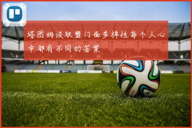 塔图姆谈联盟门面多样性每个人心中都有不同的答案